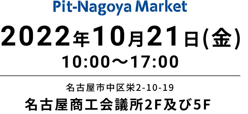 Pit-Nagoya Market 2022年3月2日(水) 10:15〜16:30 基調講演参加者は9:20開場 名古屋市中区栄2-10-19 名古屋商工会議所5F