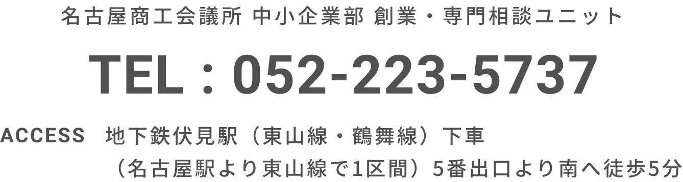 名古屋商工会議所 中小企業部 中小企業振興ユニット 経営革新担当 TEL : 052-223-5737 ACCESS:地下鉄伏見駅(東山線・鶴舞線)下車 、(名古屋駅より東山線で1区間)5番出口より南へ徒歩5分